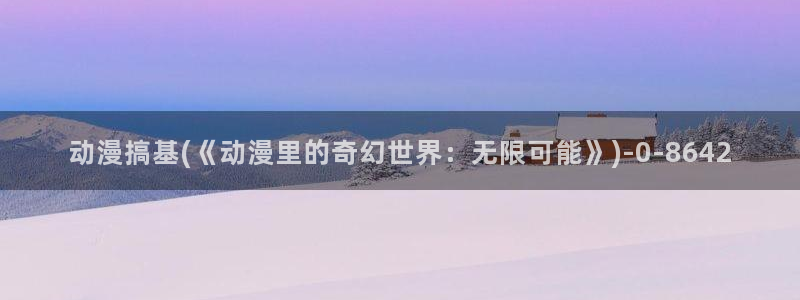 狂赌之渊动漫：动漫搞基(《动漫里的奇幻世界：无限可能》)